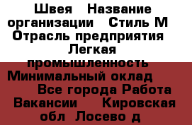 Швея › Название организации ­ Стиль М › Отрасль предприятия ­ Легкая промышленность › Минимальный оклад ­ 12 000 - Все города Работа » Вакансии   . Кировская обл.,Лосево д.